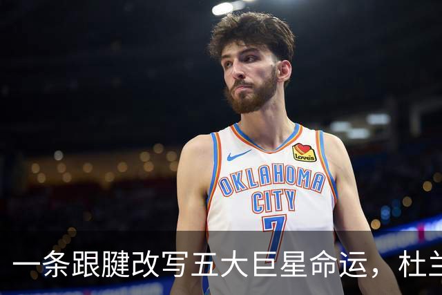 一条跟腱改写五大巨星命运，杜兰特重返巅峰，克莱时隔两年再夺冠