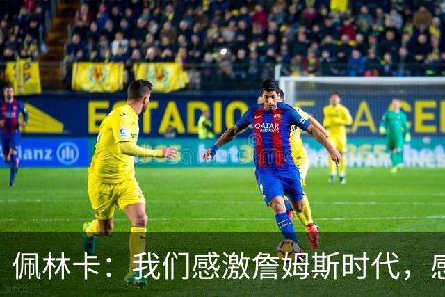 佩林卡：我们感激詹姆斯时代，感激他在这里度过的这段历程
