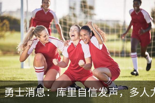 勇士消息：库里自信发声，多人力挺伦德博格，战灰熊出场更新