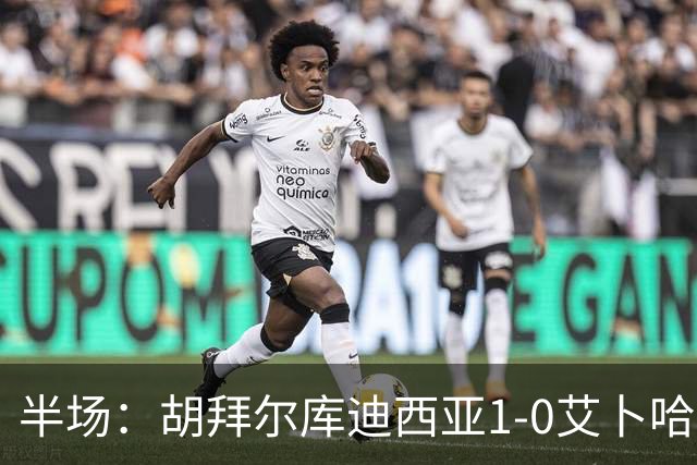 半场：胡拜尔库迪西亚1-0艾卜哈，雷特吉失点+破门