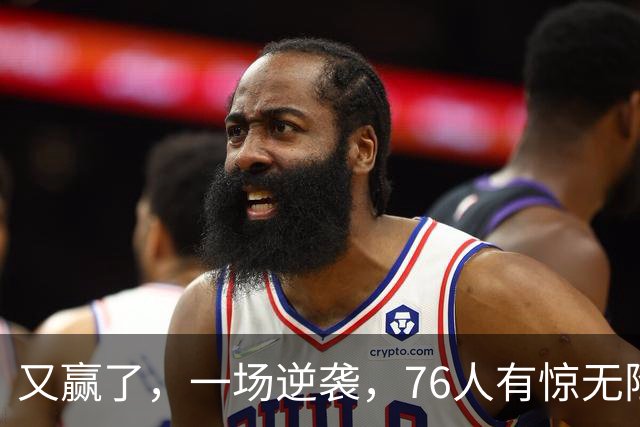又赢了，一场逆袭，76人有惊无险……