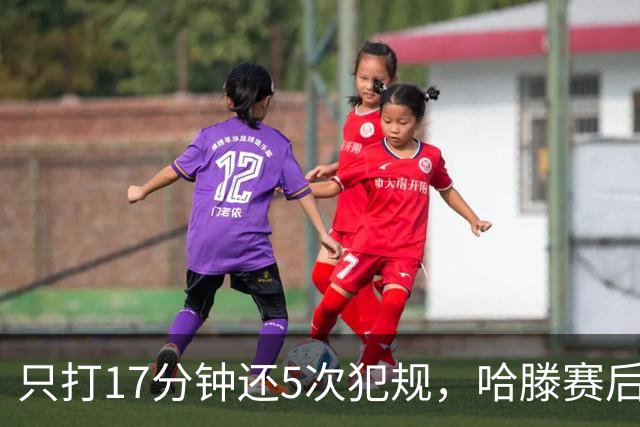 只打17分钟还5次犯规，哈滕赛后独自加练体能