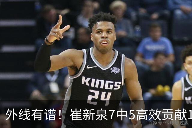 外线有谱！崔新泉7中5高效贡献17分 三分6中4