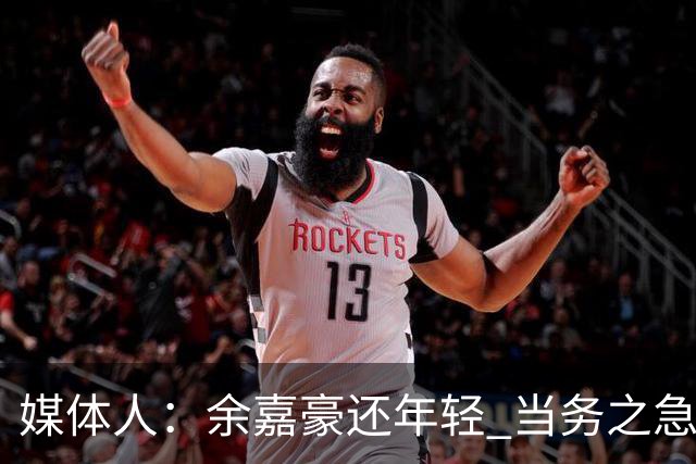 媒体人：余嘉豪还年轻 当务之急还是要调整自己的心理和竞技状态