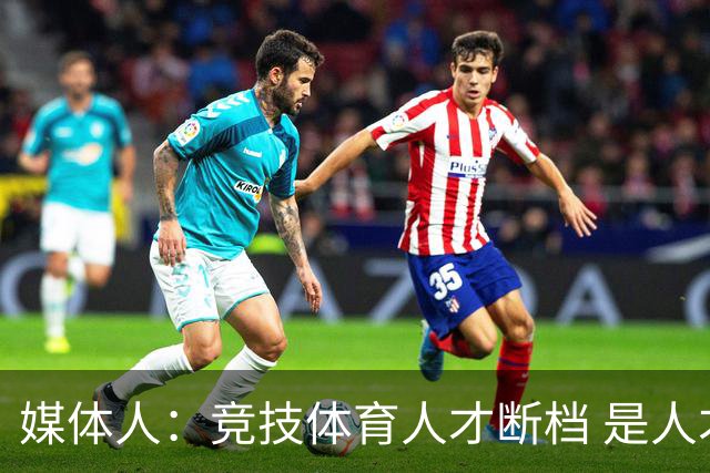 媒体人：竞技体育人才断档 是人才培养体系新旧模式迭代必然阵痛