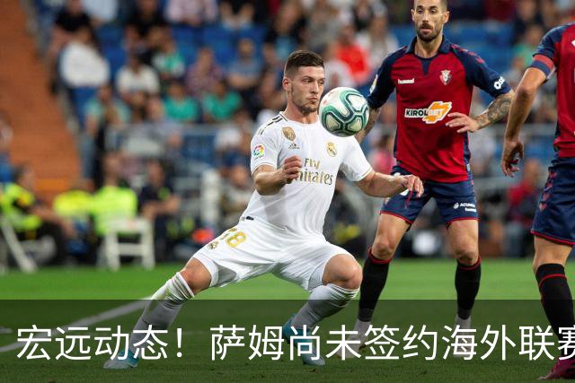 宏远动态！萨姆尚未签约海外联赛，宏远洽谈NBA场均22分的悍将