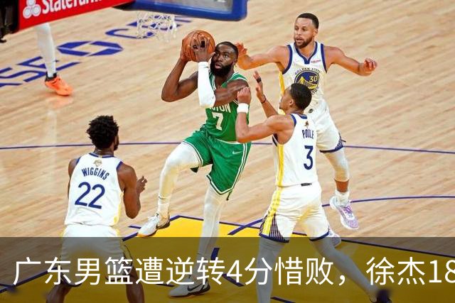 广东男篮遭逆转4分惜败，徐杰18+6卢卡6+8+7，王洪泽崔永熙表现良好