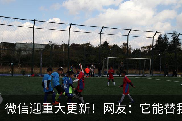 微信迎重大更新！网友：它能替我上班？