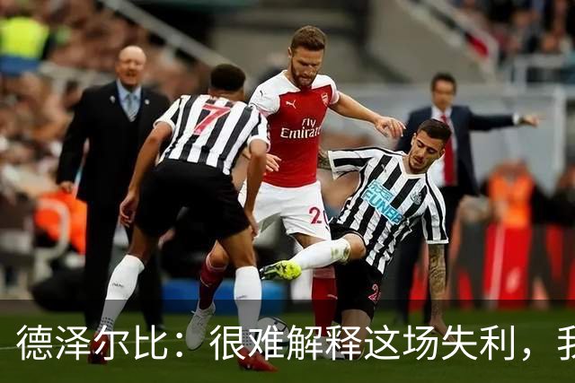 德泽尔比：很难解释这场失利，我们表现更好却总是无法赢球