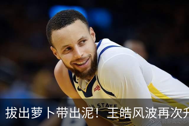 拔出萝卜带出泥！王皓风波再次升级，报警竟意外将半个饭圈拉下水