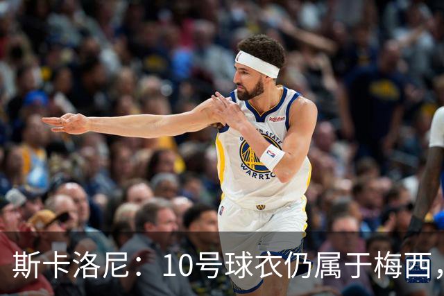 斯卡洛尼：10号球衣仍属于梅西，11月再视情况决定交给谁