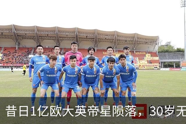 昔日1亿欧大英帝星陨落，30岁无球可踢，彻底转行主播度日