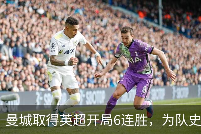 曼城取得英超开局6连胜，为队史第三次达成此成就