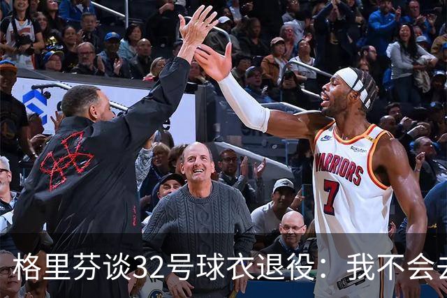 格里芬谈32号球衣退役：我不会去球馆外举牌抗议