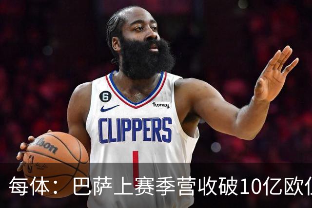 每体：巴萨上赛季营收破10亿欧但净亏损1800万 财务结构依然严苛