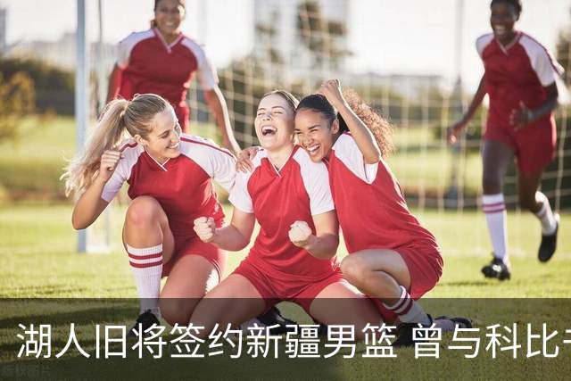 湖人旧将签约新疆男篮 曾与科比书豪做过队友