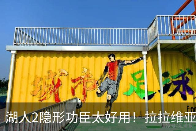 湖人2隐形功臣太好用！拉拉维亚统治篮板防守，范德彪可取代卢尼