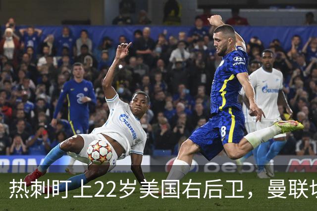 热刺盯上22岁美国右后卫，曼联切尔西球探同场考察