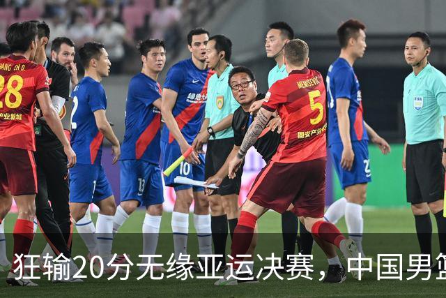 狂输20分无缘亚运决赛，中国男篮惨败日本，将帅赛后齐发声曝真相