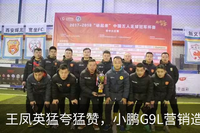 王凤英猛夸猛赞，小鹏G9L营销造势成效几何？