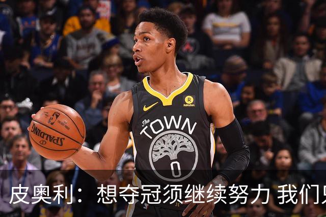 皮奥利：想夺冠须继续努力 我们只是赢下一场比赛