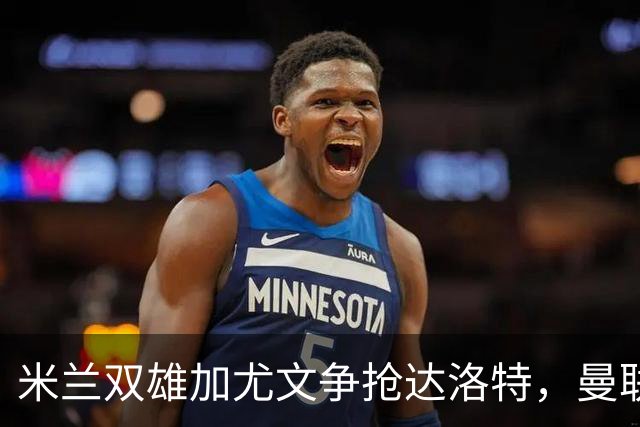 米兰双雄加尤文争抢达洛特，曼联合同2028年到期