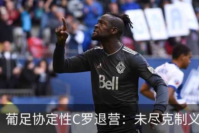 葡足协定性C罗退营：未尽克制义务，偏离作为队长的行为标准