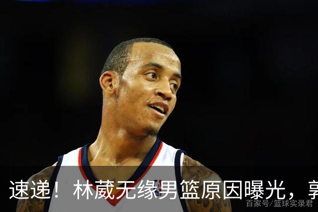 速递！林葳无缘男篮原因曝光，郭士强回京述职，姚明斯科拉重聚