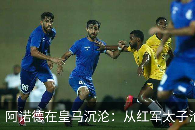 阿诺德在皇马沉沦：从红军太子沦为第3右后卫