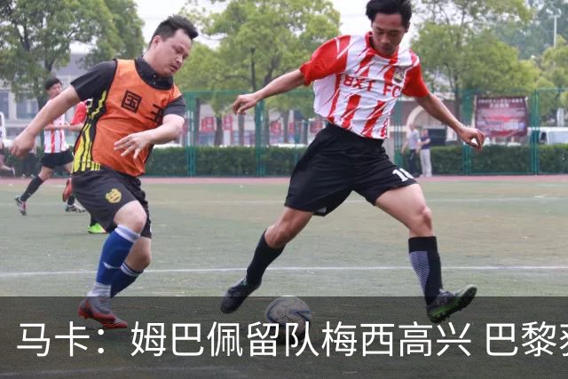 马卡：姆巴佩留队梅西高兴 巴黎获得欧冠机会大了