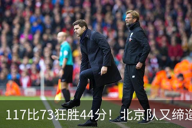 117比73狂胜44分！北京队又缔造一大惨案：广东队真被错怪了？