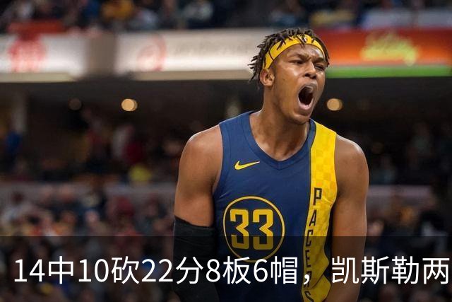 14中10砍22分8板6帽，凯斯勒两战26投22中点燃天使城