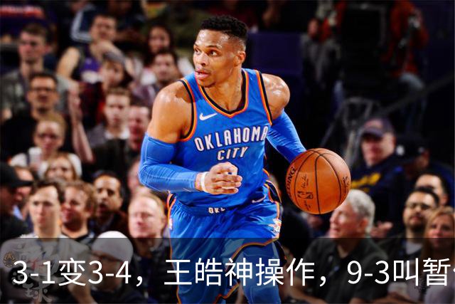3-1变3-4，王皓神操作，9-3叫暂停致男双再负日本，球迷：又一个林高远