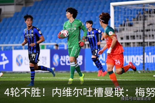 4轮不胜！内维尔吐槽曼联：梅努与蒂勒曼斯不能同时首发