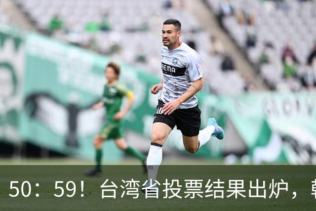 50：59！台湾省投票结果出炉，韩国瑜敲下木锤，赖清德全盘皆输！