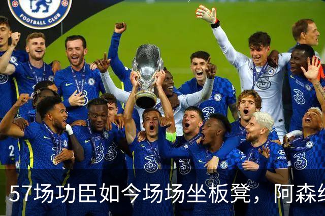 57场功臣如今场场坐板凳，阿森纳却拒绝放人