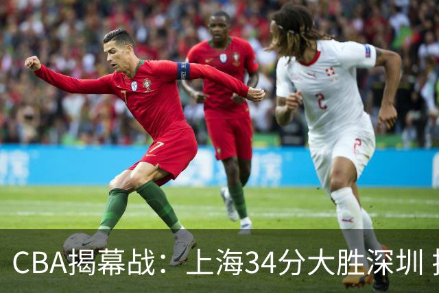 CBA揭幕战：上海34分大胜深圳 拉塞尔首秀21+4+5王哲林14+18
