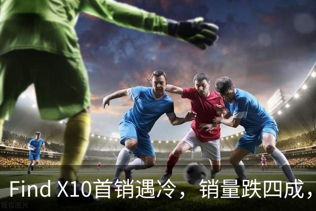 Find X10首销遇冷，销量跌四成，16GB成标配