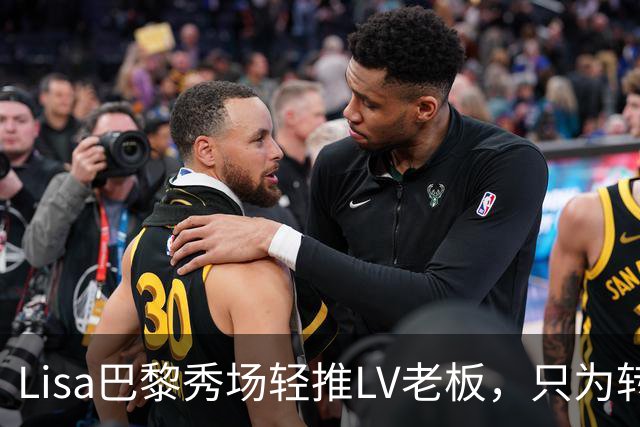 Lisa巴黎秀场轻推LV老板，只为转身拥抱他，网友笑疯