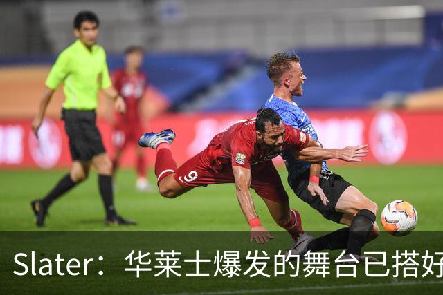 Slater：华莱士爆发的舞台已搭好 多特离队为他腾出稳固首发位置